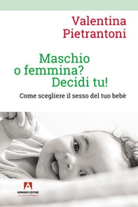 Maschio o femmina? Decidi tu! Come scegliere il sesso del tuo bebè - Librerie.coop