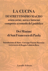 La cucina di strettissimo magro. Senza carne, uova e latticini composta a comodo del pubblico. Dei Minimi di San Francesco di Paola - Librerie.coop