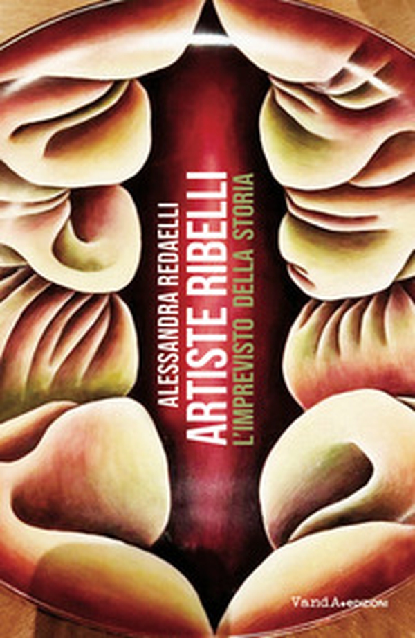 Artiste ribelli, l'imprevisto della storia - Librerie.coop