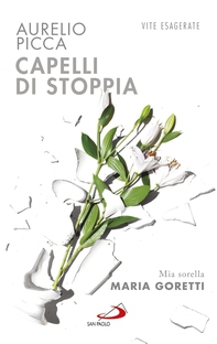 Capelli di stoppia. Mia sorella Maria Goretti - Librerie.coop Capelli di stoppia. Mia sorella Maria Goretti - Librerie.coop