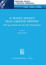 Il fragile mosaico delle garanzie difensive. Dalla legge Orlando alle scelte della XVIII legislatura - Librerie.coop