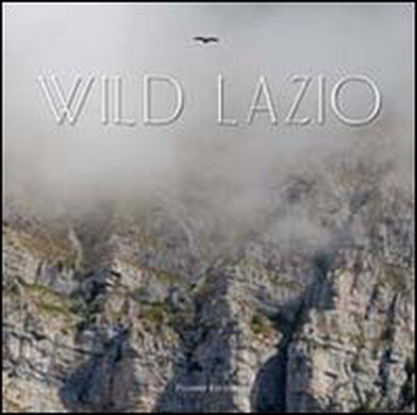 Wild Lazio. Il lato più nascosto ed emozionante della natura di una regione: paesaggi, atmosfere, protagonisti - Librerie.coop Wild Lazio. Il lato più nascosto ed emozionante della natura di una regione: paesaggi, atmosfere, protagonisti - Librerie.coop