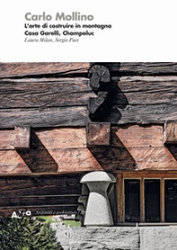 Mollino. L'arte di costruire in montagna. Casa Garelli, Champoluc - Librerie.coop