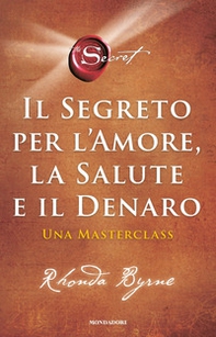 Il segreto per l'amore, la salute e il denaro. Una masterclass - Librerie.coop