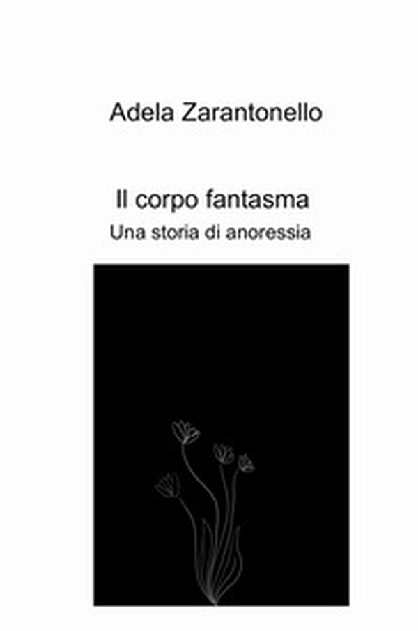Il corpo fantasma. Una storia di anoressia - Librerie.coop Il corpo fantasma. Una storia di anoressia - Librerie.coop