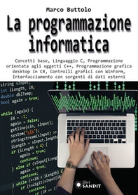 La programmazione informatica. Concetti base, Linguaggio C, Programmazione orientata agli oggetti C++, Programmazione grafica desktop in C#, Controlli grafici con WinForm, Interfacciamento con sorgenti di dati esterni - Librerie.coop