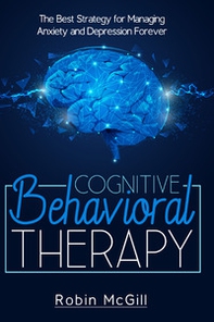 Cognitive behavioral therapy. The best strategy for managing anxiety and depression forever - Librerie.coop