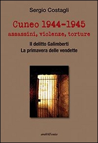 Cuneo 1944-1945. Assassini, violenze, torture - Librerie.coop