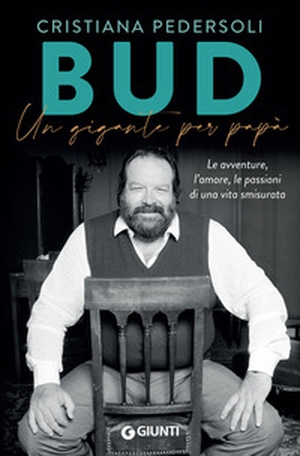 Bud. Un gigante per papà. Le avventure, l'amore, le passioni di una vita smisurata - Librerie.coop