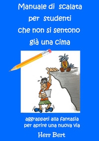 Manuale di scalata per studenti che non si sentono già una cima. Aggrappati alla fantasia per aprire una nuova via - Librerie.coop