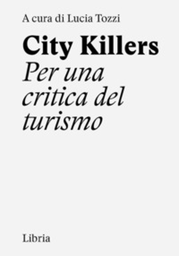 City killers. Per una critica del turismo - Librerie.coop City killers. Per una critica del turismo - Librerie.coop