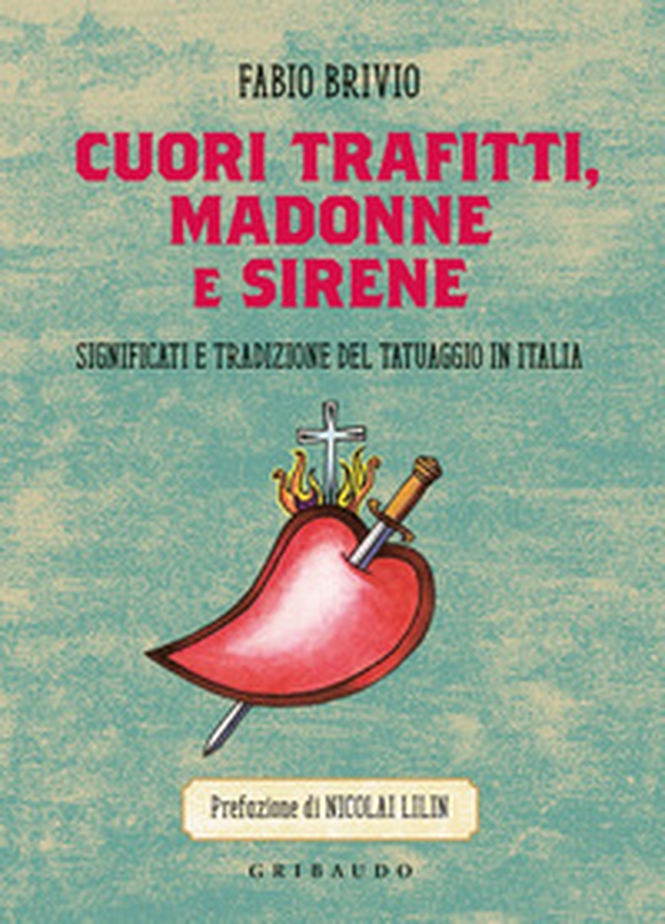 Cuori trafitti, Madonne e sirene. Significati e tradizione del tatuaggio in Italia - Librerie.coop Cuori trafitti, Madonne e sirene. Significati e tradizione del tatuaggio in Italia - Librerie.coop