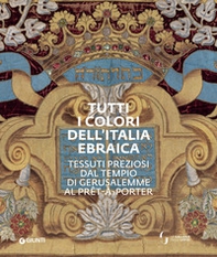 Tutti i colori dell'Italia ebraica. Tessuti preziosi dal Tempio di Gerusalemme al prêt-à-porter. Catalogo della mostra (Firenze, 27 giugno-27 ottobre 2019) - Librerie.coop
