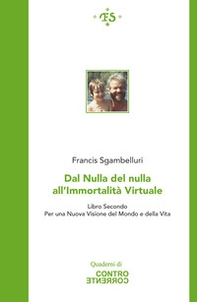 Dal nulla del nulla all'immortalità virtuale. Per una nuova visione del mondo e della vita - Librerie.coop Dal nulla del nulla all'immortalità virtuale. Per una nuova visione del mondo e della vita - Librerie.coop