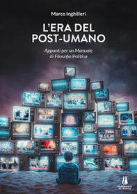 L'era del post-umano. Appunti per un manuale di filosofia politica - Librerie.coop