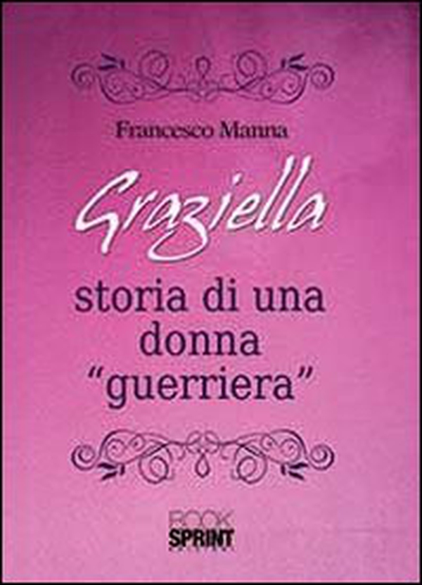 Graziella. Storia di una donna «guerriera» - Librerie.coop Graziella. Storia di una donna «guerriera» - Librerie.coop