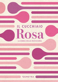 Il cucchiaio rosa. La bibbia della pasticceria - Librerie.coop Il cucchiaio rosa. La bibbia della pasticceria - Librerie.coop
