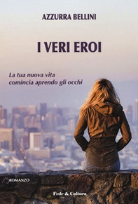 I veri eroi. La nuova vita comincia aprendo gli occhi - Librerie.coop I veri eroi. La nuova vita comincia aprendo gli occhi - Librerie.coop