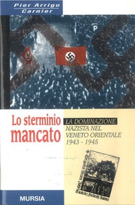 Lo sterminio mancato. La dominazione nazista nel Veneto orientale (1943-1945) - Librerie.coop