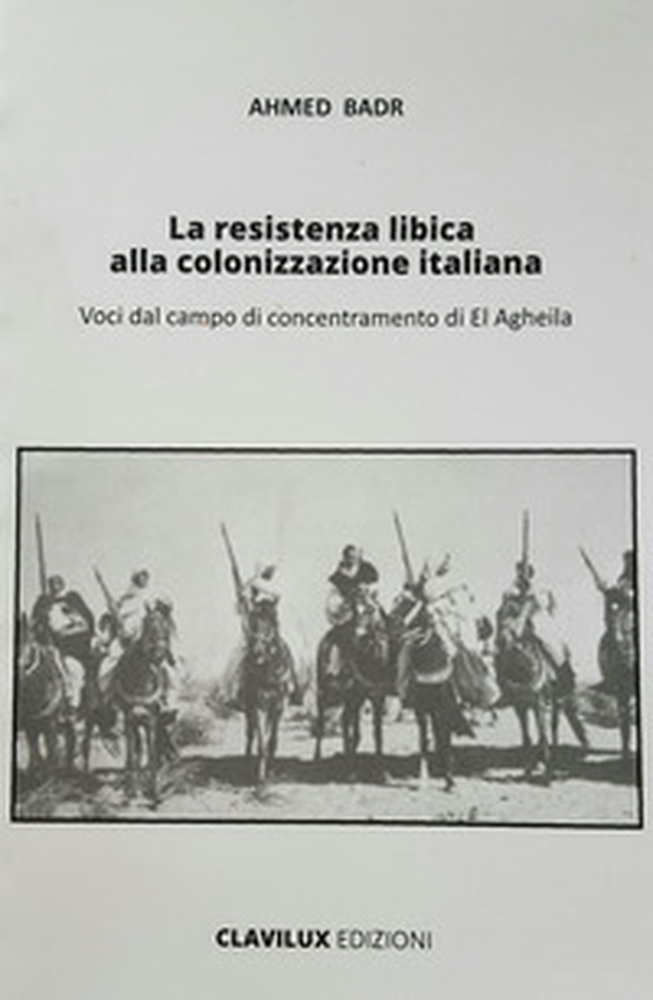 La resistenza libica alla colonizzazione italiana. Voci dal campo di El Agheila - Librerie.coop La resistenza libica alla colonizzazione italiana. Voci dal campo di El Agheila - Librerie.coop
