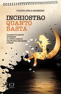 Inchiostro quanto basta. Lunario di parole imbastite in ordine sparso tra @carta stampata e #web - Librerie.coop
