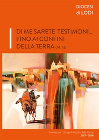 Di me sarete testimoni... fino ai confini della terra (AT. 1,8). Sussidi per i gruppi di ascolto della parola 2017-2018 - Librerie.coop Di me sarete testimoni... fino ai confini della terra (AT. 1,8). Sussidi per i gruppi di ascolto della parola 2017-2018 - Librerie.coop