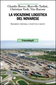 La vocazione logistica del novarese. Radicamento territoriale e prospettive di sviluppo - Librerie.coop