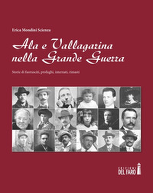 Ala e Vallagarina nella Grande Guerra. Storie di fuorusciti, profughi, internati, rimasti - Librerie.coop Ala e Vallagarina nella Grande Guerra. Storie di fuorusciti, profughi, internati, rimasti - Librerie.coop