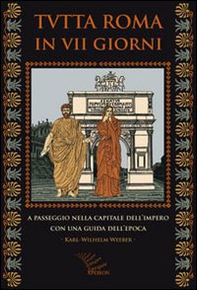 Tutta Roma in VII giorni. A passeggio nella capitale dell'impero con una guida dell'epoca - Librerie.coop