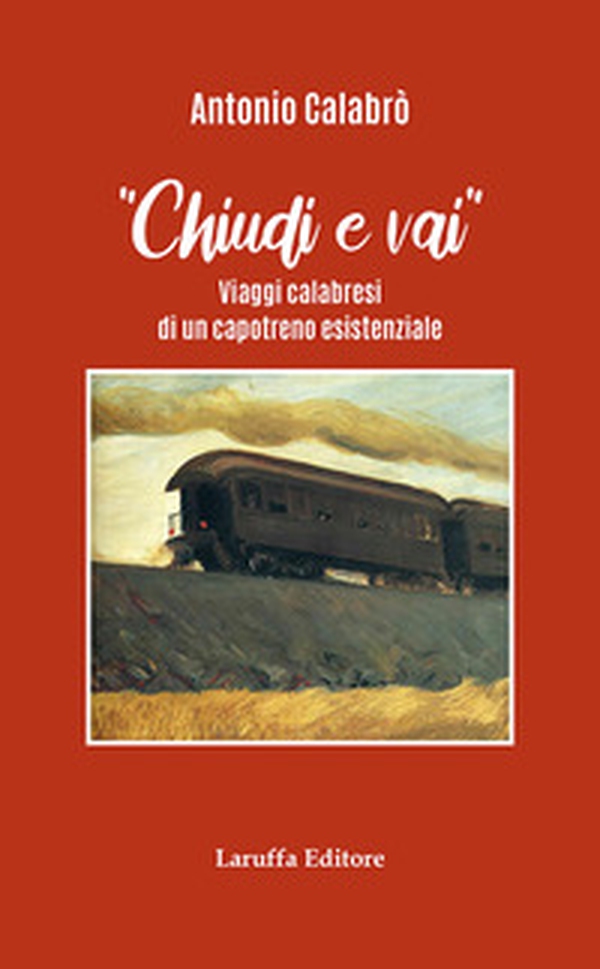 Chiudi e vai! Viaggi calabresi di un capotreno esistenziale - Librerie.coop