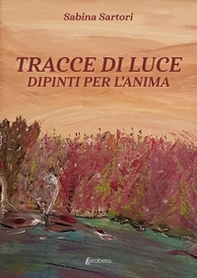 Tracce di luce. Dipinti per l'anima - Librerie.coop