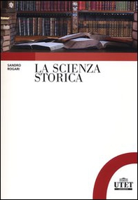 La scienza storica. Principi, metodi e percorsi di ricerca - Librerie.coop