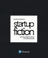 Startup fiction. Una business novel di formazione - Librerie.coop