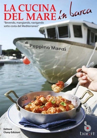 La cucina del mare in barca. «Bevendo, mangiando, navigando sotto costa del Mediterraneo» - Librerie.coop