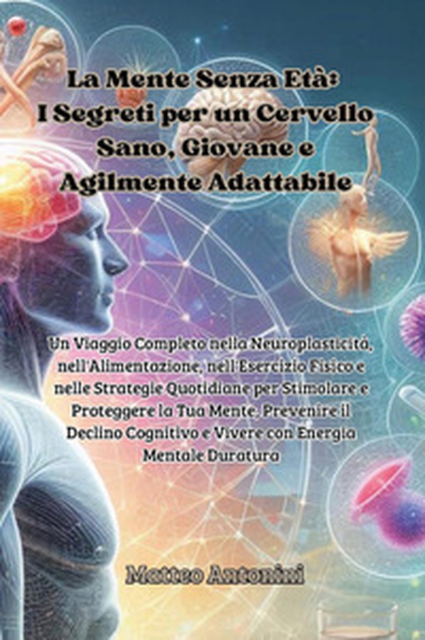 La mente senza età: i segreti per un cervello sano, giovane e agilmente adattabile - Librerie.coop La mente senza età: i segreti per un cervello sano, giovane e agilmente adattabile - Librerie.coop