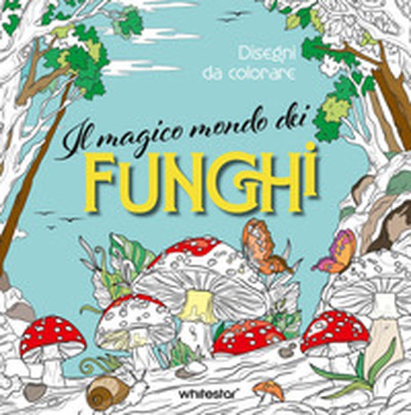 Il magico mondo dei funghi. Disegni da colorare - Librerie.coop