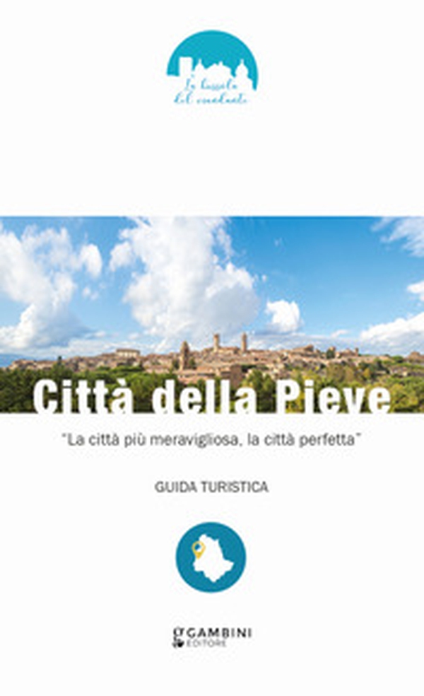 Città della Pieve. «La città più meravigliosa, la città perfetta» - Librerie.coop Città della Pieve. «La città più meravigliosa, la città perfetta» - Librerie.coop