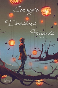 Coraggio, desideri, ricordi. Antologia in 3 parole - Librerie.coop