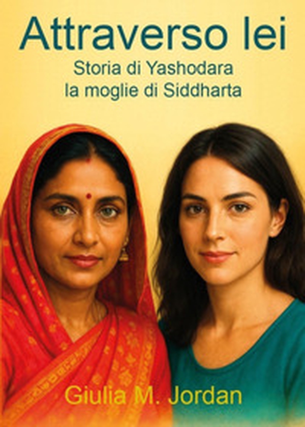 Attraverso lei. Storia di Yashodara la moglie di Siddharta - Librerie.coop Attraverso lei. Storia di Yashodara la moglie di Siddharta - Librerie.coop