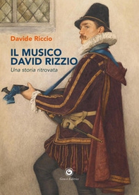 Il musico David Rizzio. Una storia ritrovata - Librerie.coop