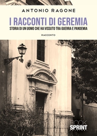 I racconti di Geremia. Storia di un uomo che ha vissuto tra guerra e pandemia - Librerie.coop