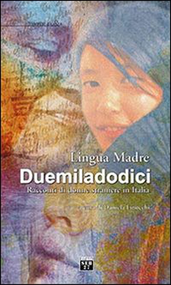 Lingua madre Duemiladodici. Racconti di donne straniere in Italia - Librerie.coop Lingua madre Duemiladodici. Racconti di donne straniere in Italia - Librerie.coop