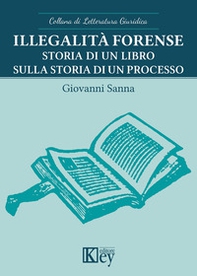 Illegalità forense. Storia di un libro sulla storia di un processo - Librerie.coop