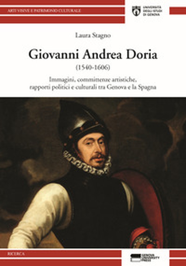 Giovanni Andrea Doria (1540-1606). Immagini, committenze, rapporti politici e culturali tra Genova e la Spagna - Librerie.coop Giovanni Andrea Doria (1540-1606). Immagini, committenze, rapporti politici e culturali tra Genova e la Spagna - Librerie.coop