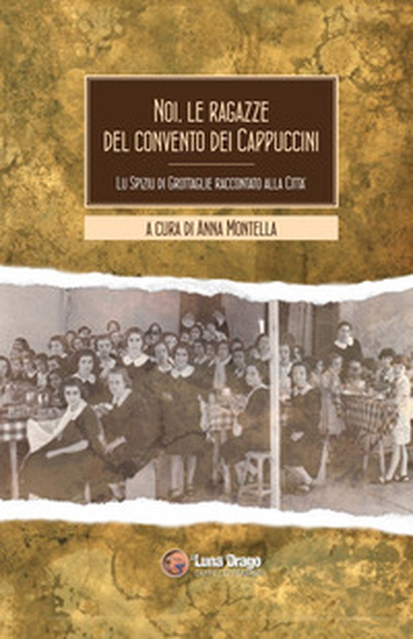 Noi, le ragazze del convento dei cappuccini. Lu spiziu di Grottaglie raccontato alla città - Librerie.coop Noi, le ragazze del convento dei cappuccini. Lu spiziu di Grottaglie raccontato alla città - Librerie.coop
