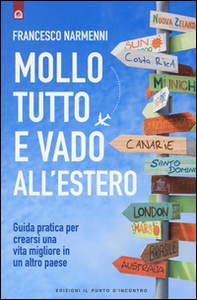 Mollo tutto e vado all'estero. Guida pratica per crearsi una vita migliore in un altro paese - Librerie.coop