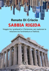 Sabbia rigida. Viaggio tra i grattacieli e il Partenone, per esplorare la relazione tra l'architettura e l'edilizia - Librerie.coop