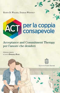 ACT per la coppia consapevole. Acceptance and commitment therapy per l'amore che desideri - Librerie.coop