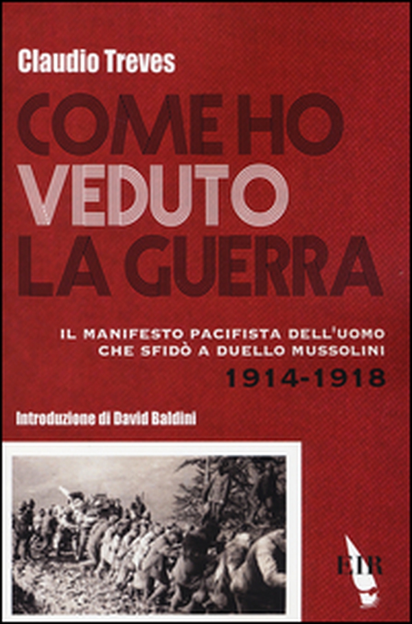 Come ho veduto la guerra. Il manifesto pacifista dell'uomo che sfidò a duello Mussolini (1914-1918) - Librerie.coop Come ho veduto la guerra. Il manifesto pacifista dell'uomo che sfidò a duello Mussolini (1914-1918) - Librerie.coop