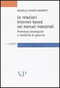 Le relazioni Internet-based nei mercati industriali. Premesse strategiche e modalità di governo - Librerie.coop